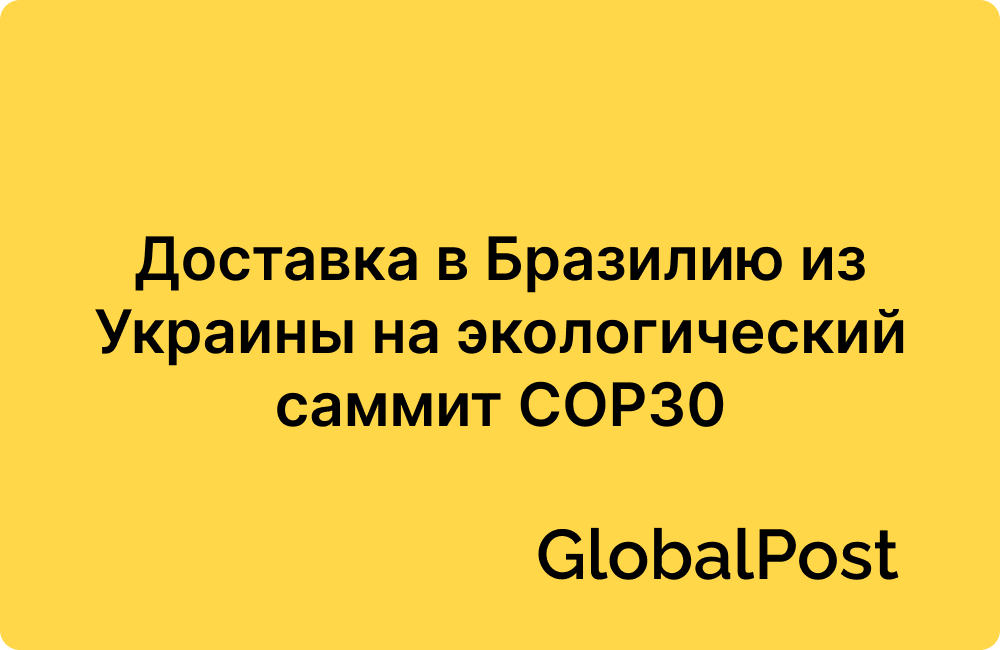 Доставка в Бразилию из Украины на экологический саммит COP30